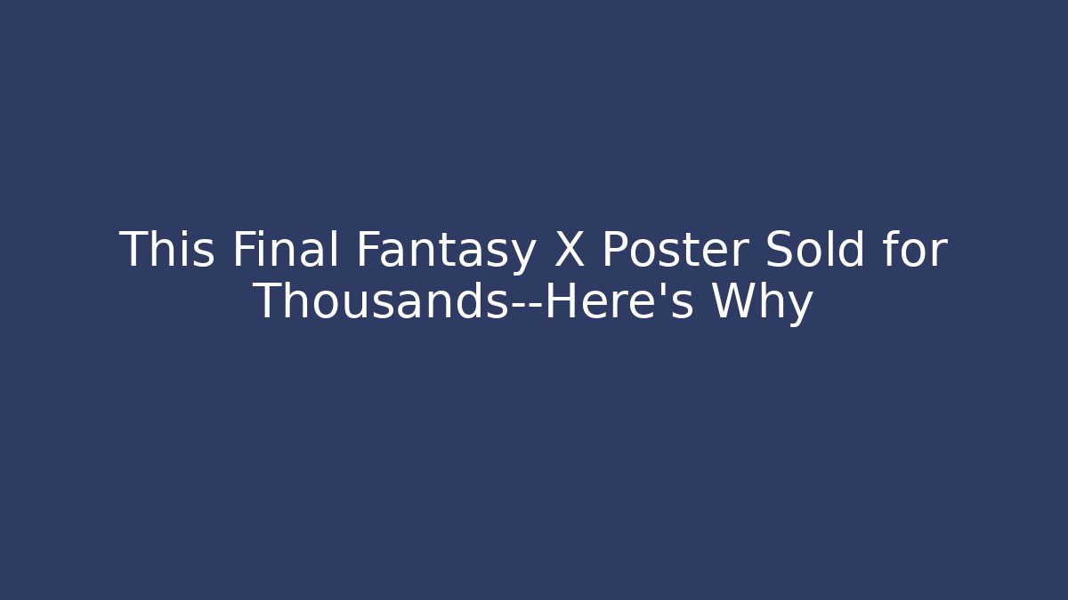 This Final Fantasy X Poster Sold for Thousands—Here's Why
