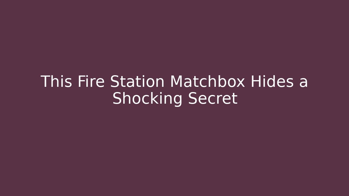 This Fire Station Matchbox Hides a Shocking Secret - Critter Realm