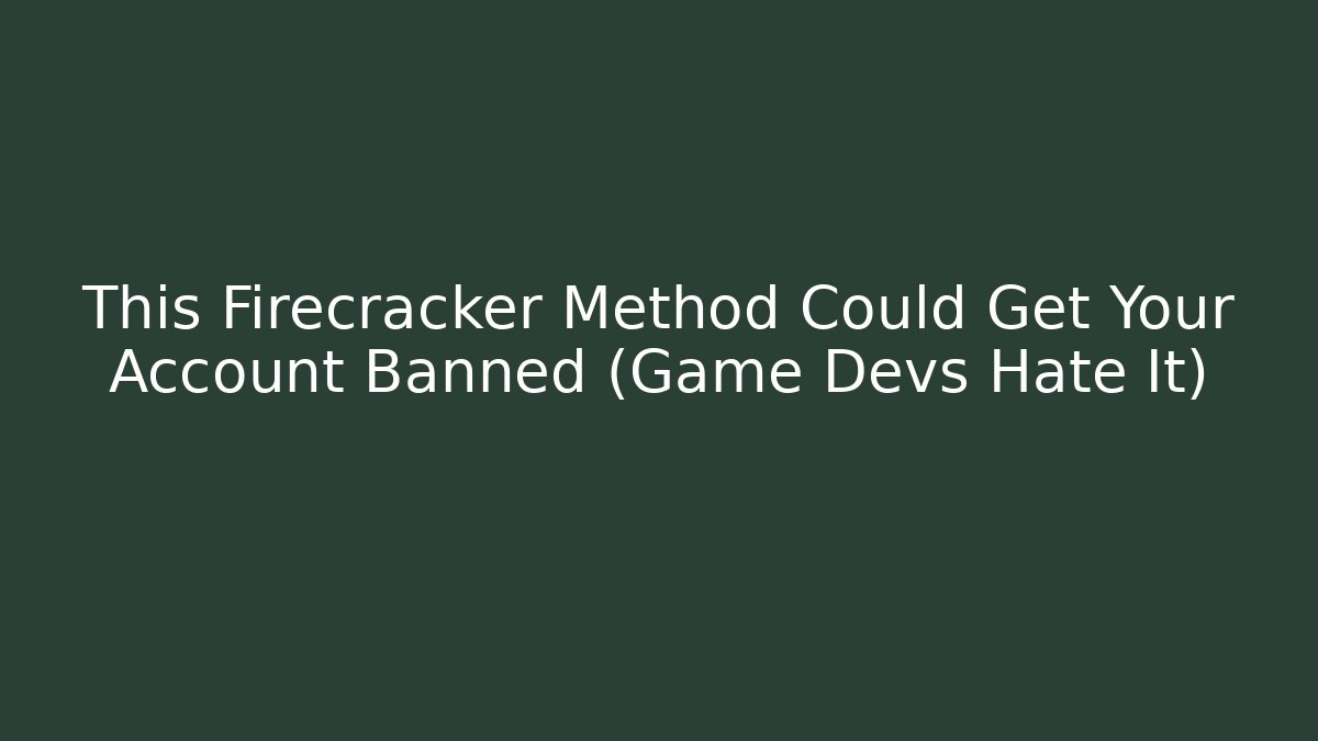 This Firecracker Method Could Get Your Account Banned (Game Devs Hate It)