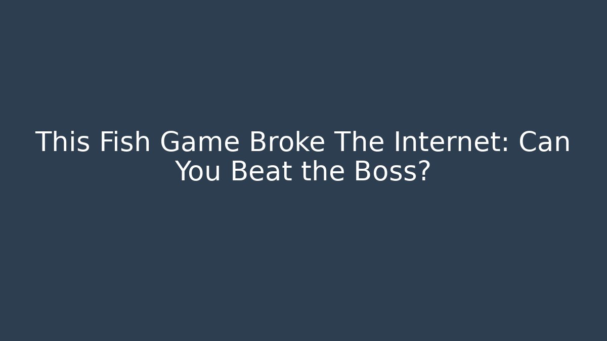 This Fish Game Broke The Internet: Can You Beat the Boss?