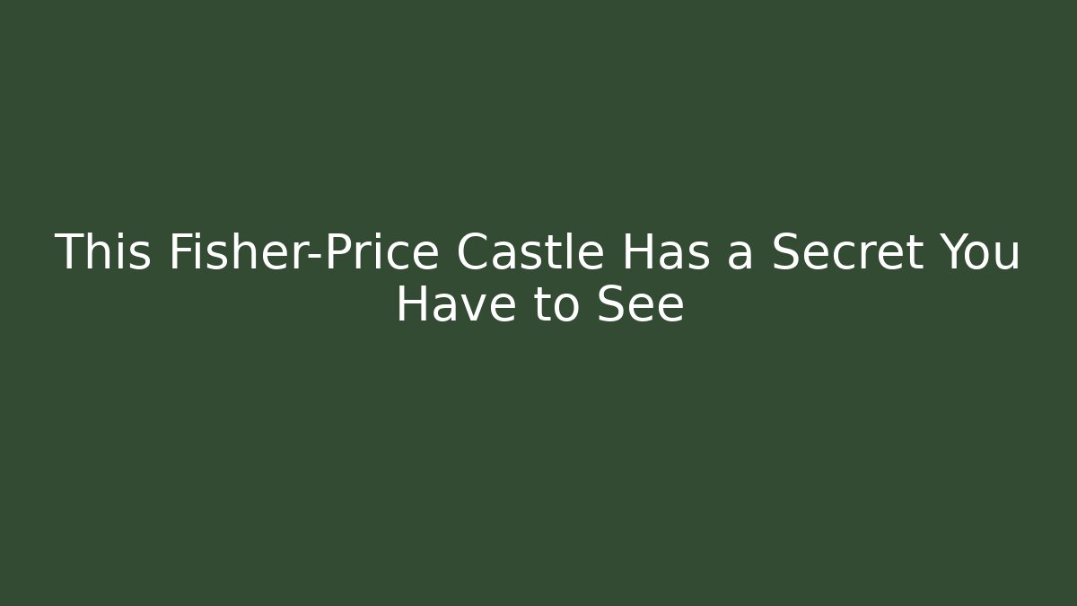 This Fisher-Price Castle Has a Secret You Have to See