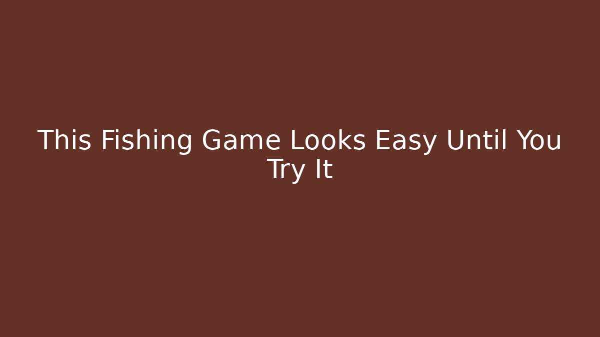 This Fishing Game Looks Easy Until You Try It - Critter Realm