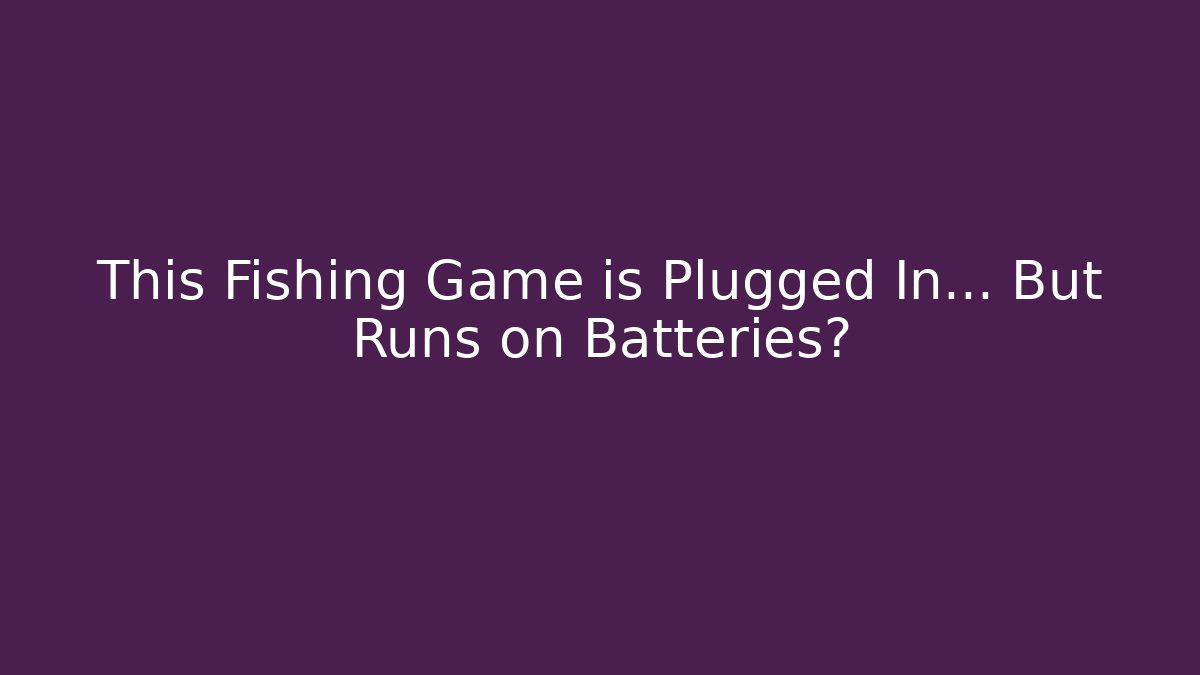 This Fishing Game is Plugged In… But Runs on Batteries?