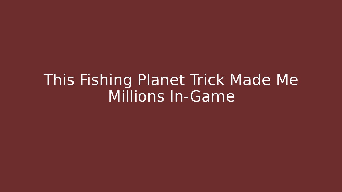 This Fishing Planet Trick Made Me Millions In-Game