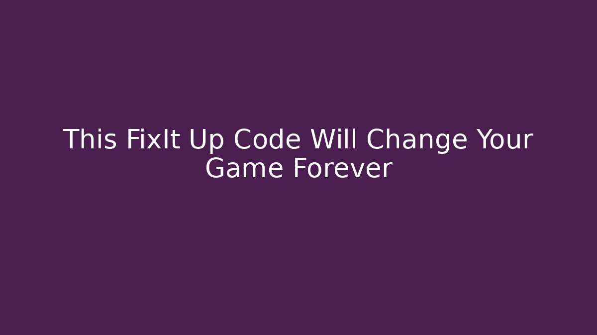 This FixIt Up Code Will Change Your Game Forever