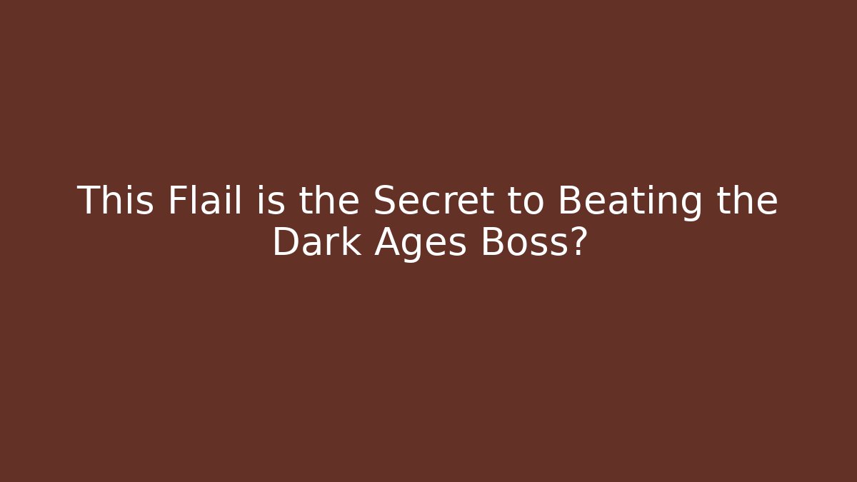 This Flail is the Secret to Beating the Dark Ages Boss?