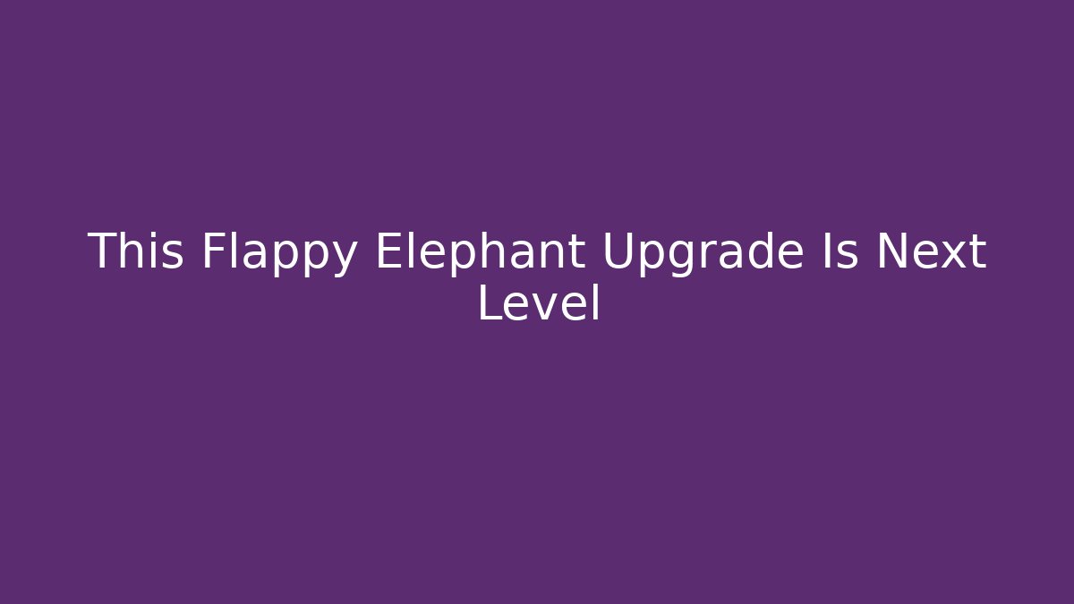 This Flappy Elephant Upgrade Is Next Level - Critter Realm