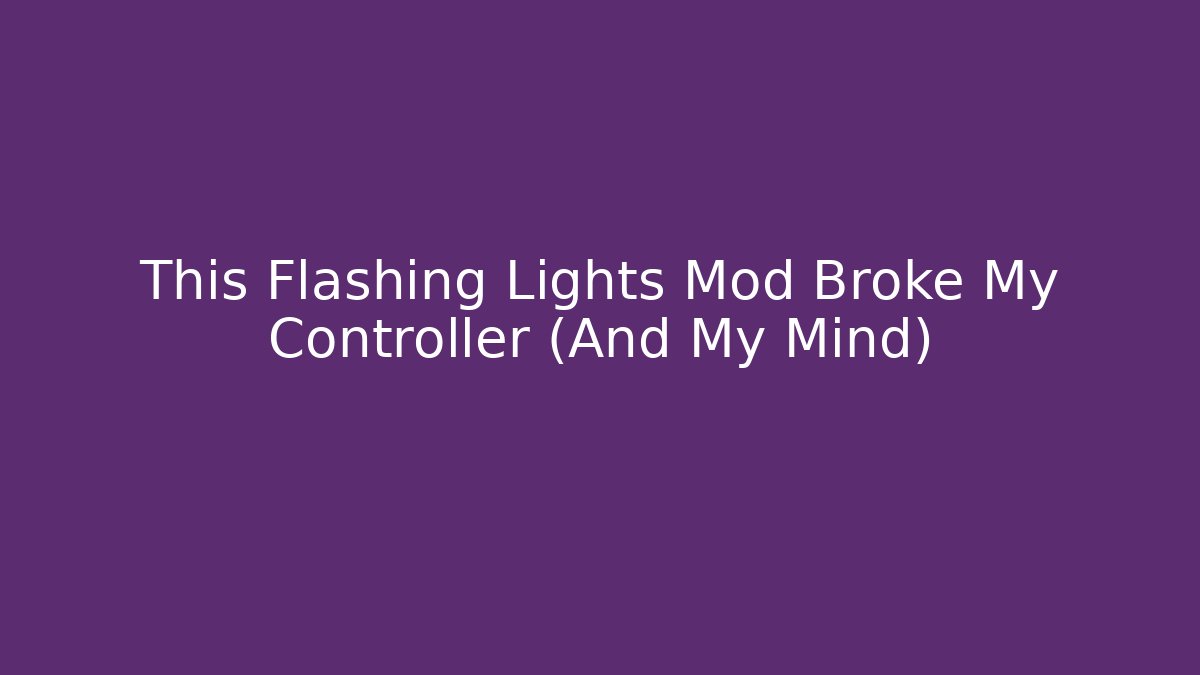 This Flashing Lights Mod Broke My Controller (And My Mind)