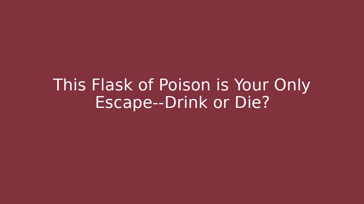 This Flask of Poison is Your Only Escape—Drink or Die?