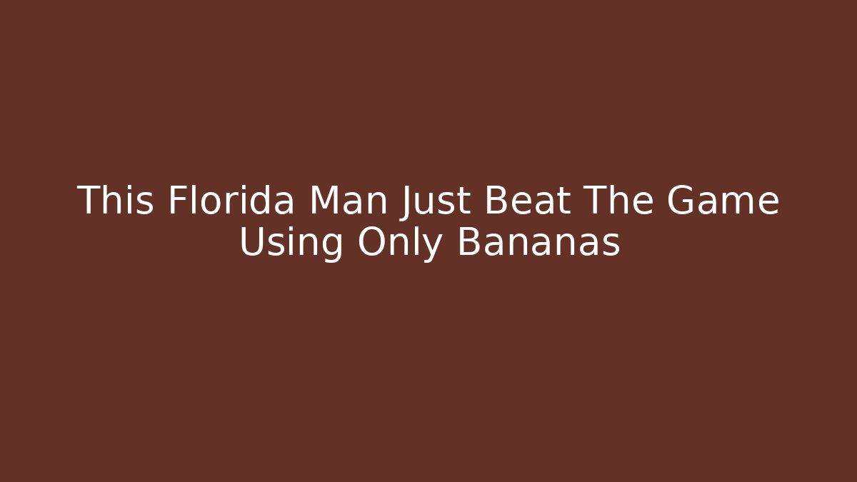 This Florida Man Just Beat The Game Using Only Bananas - Critter Realm