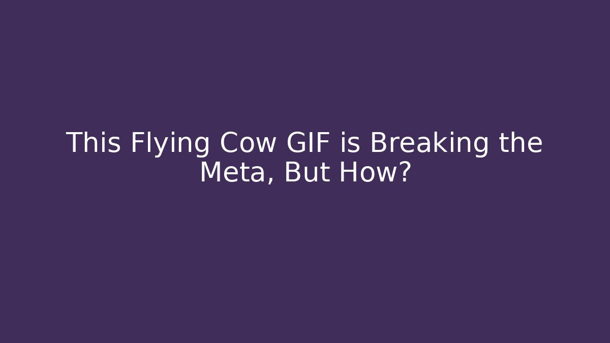 This Flying Cow GIF is Breaking the Meta, But How?