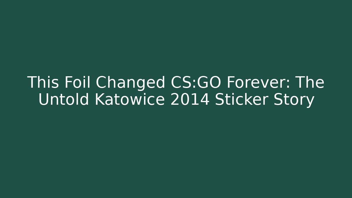 This Foil Changed CS:GO Forever: The Untold Katowice 2014 Sticker Story