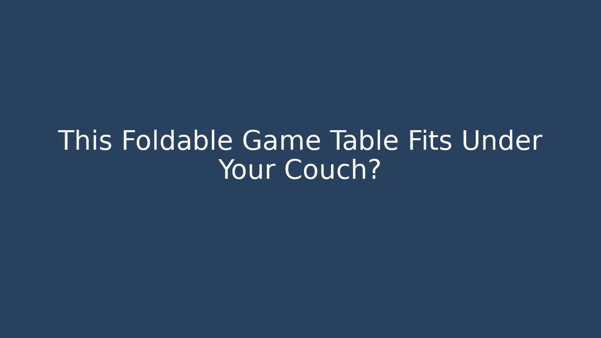This Foldable Game Table Fits Under Your Couch? - Critter Realm