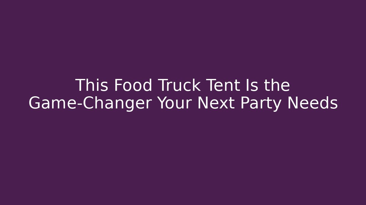 This Food Truck Tent Is the Game-Changer Your Next Party Needs