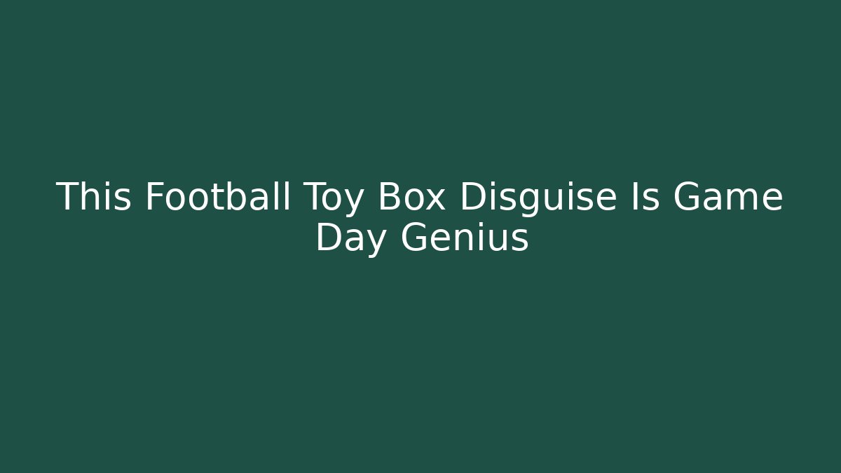 This Football Toy Box Disguise Is Game Day Genius