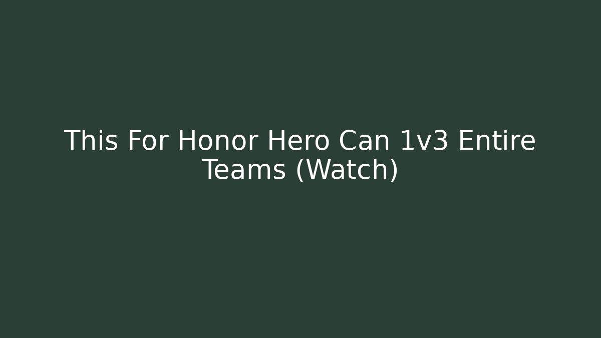 This For Honor Hero Can 1v3 Entire Teams (Watch)