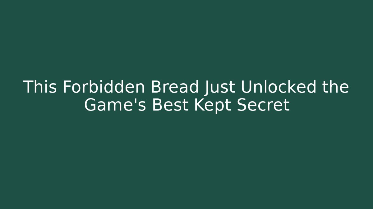 This Forbidden Bread Just Unlocked the Game's Best Kept Secret