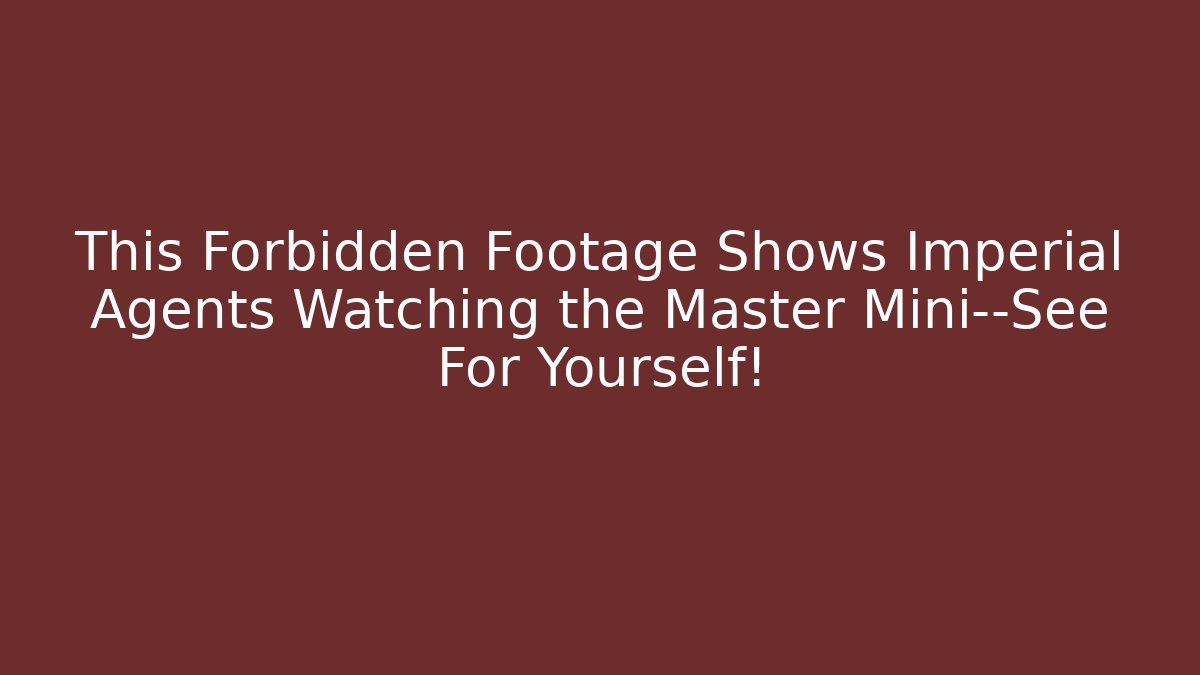 This Forbidden Footage Shows Imperial Agents Watching the Master Mini—See For Yourself!