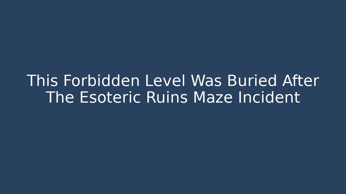 This Forbidden Level Was Buried After The Esoteric Ruins Maze Incident