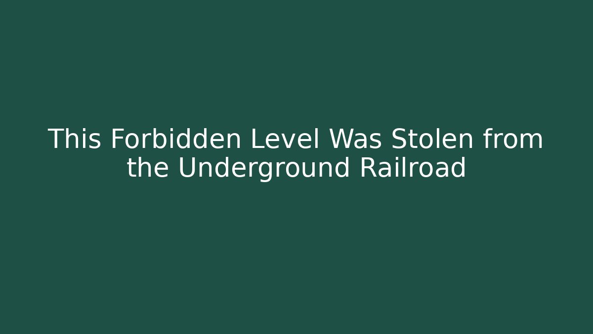 This Forbidden Level Was Stolen from the Underground Railroad