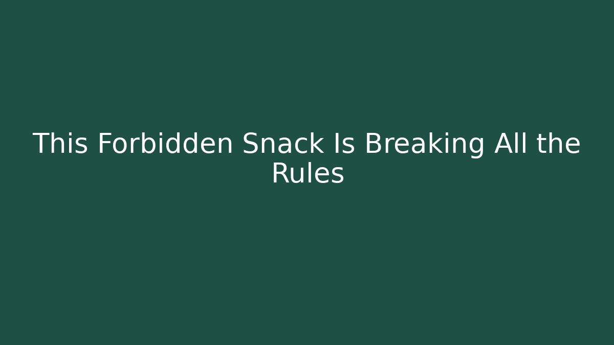 This Forbidden Snack Is Breaking All the Rules