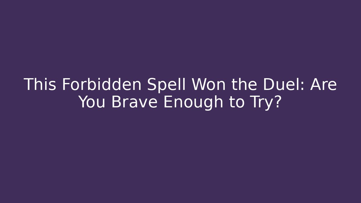 This Forbidden Spell Won the Duel: Are You Brave Enough to Try?