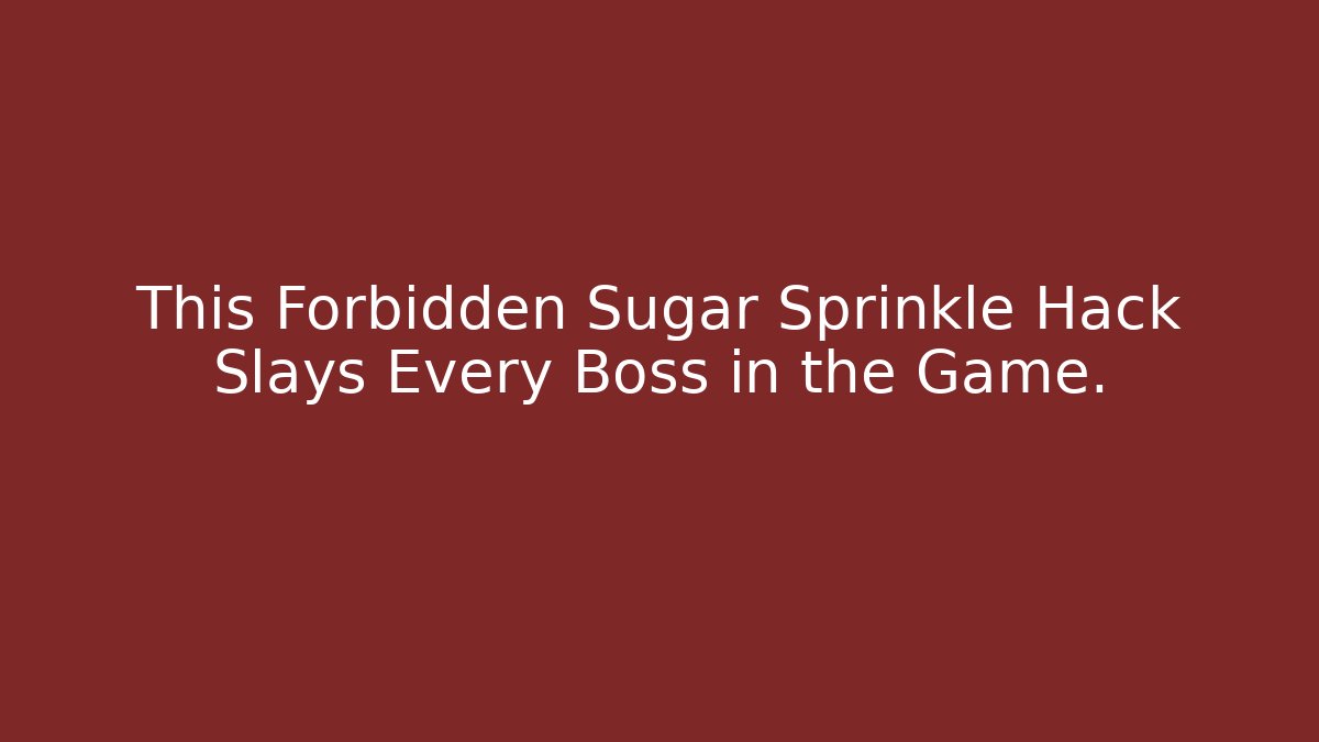 This Forbidden Sugar Sprinkle Hack Slays Every Boss in the Game.