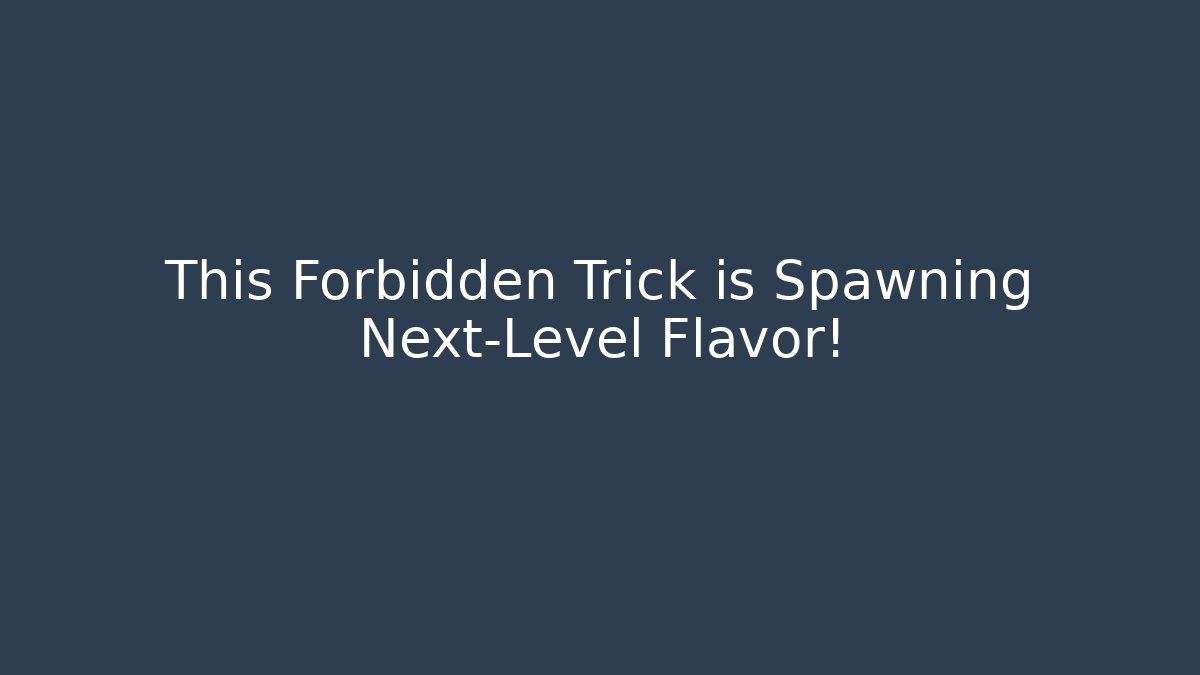 This Forbidden Trick is Spawning Next-Level Flavor!