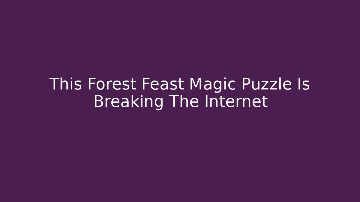 This Forest Feast Magic Puzzle Is Breaking The Internet - Critter Realm