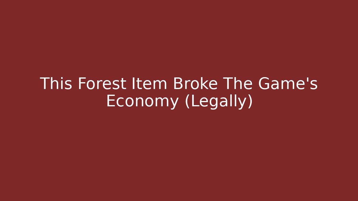This Forest Item Broke The Game’s Economy (Legally)