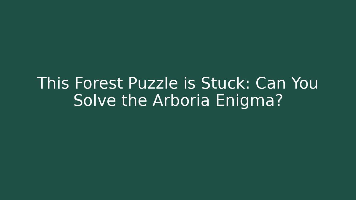 This Forest Puzzle is Stuck: Can You Solve the Arboria Enigma?