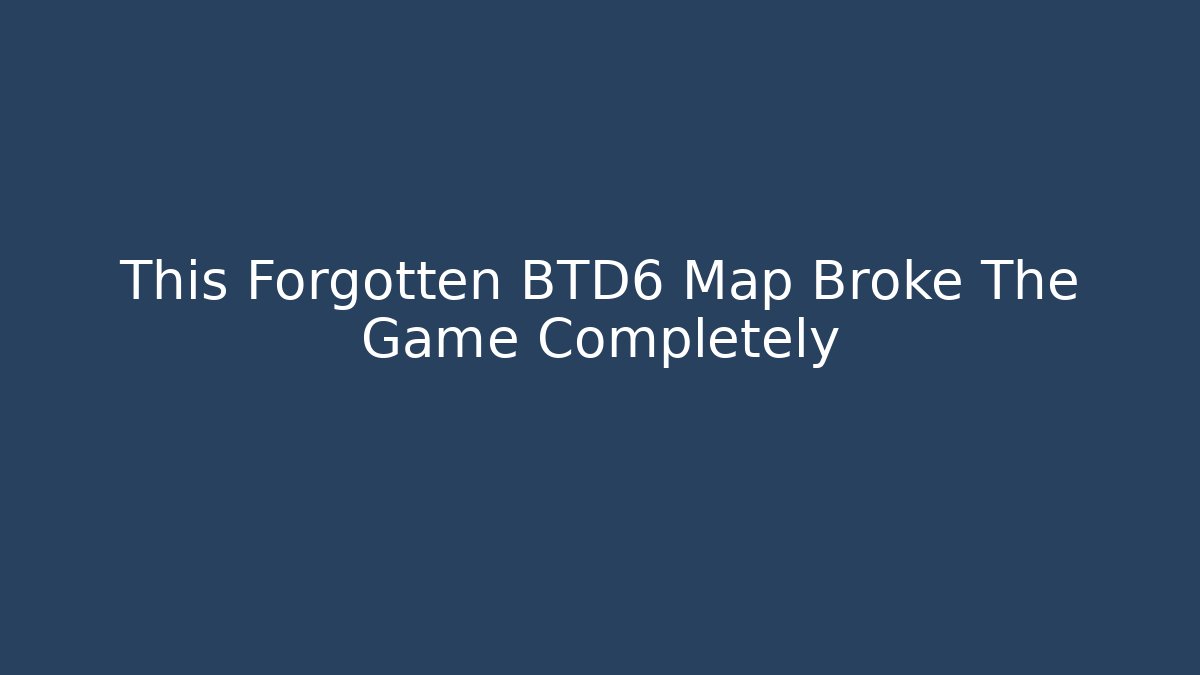 This Forgotten BTD6 Map Broke The Game Completely