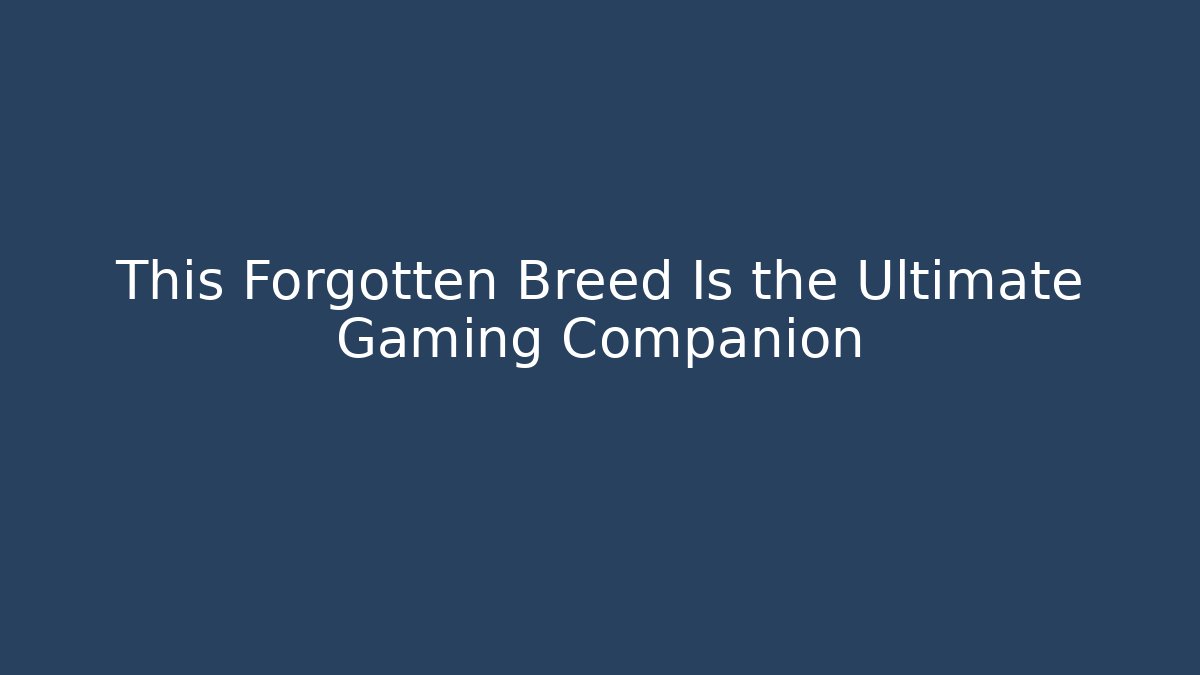 This Forgotten Breed Is the Ultimate Gaming Companion