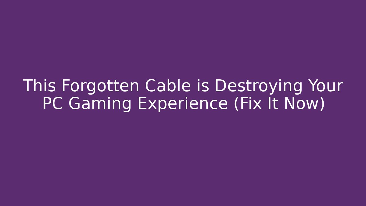 This Forgotten Cable is Destroying Your PC Gaming Experience (Fix It Now)