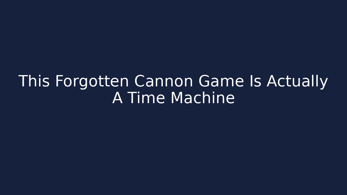 This Forgotten Cannon Game Is Actually A Time Machine