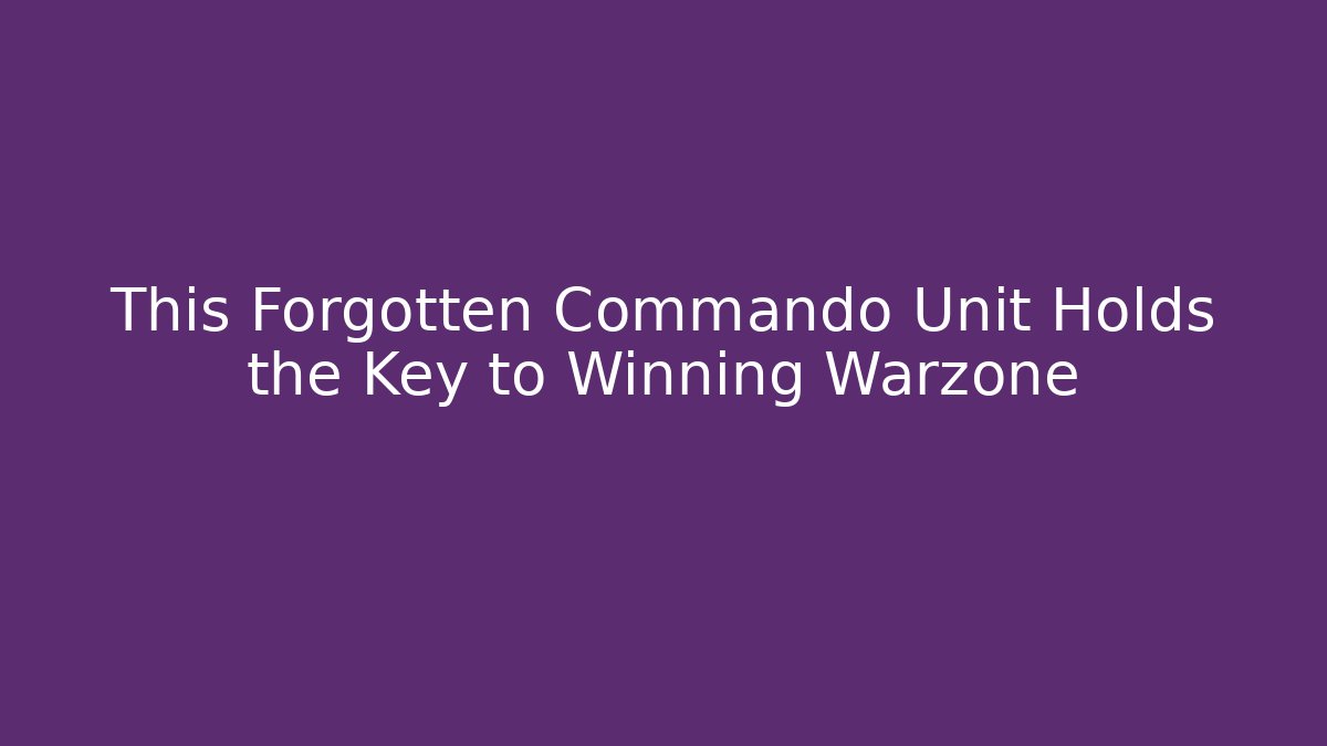 This Forgotten Commando Unit Holds the Key to Winning Warzone