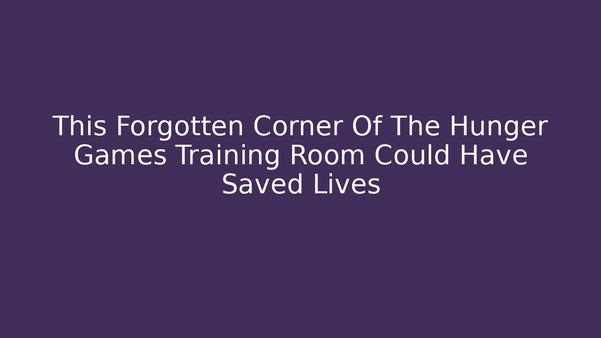 This Forgotten Corner Of The Hunger Games Training Room Could Have Saved Lives