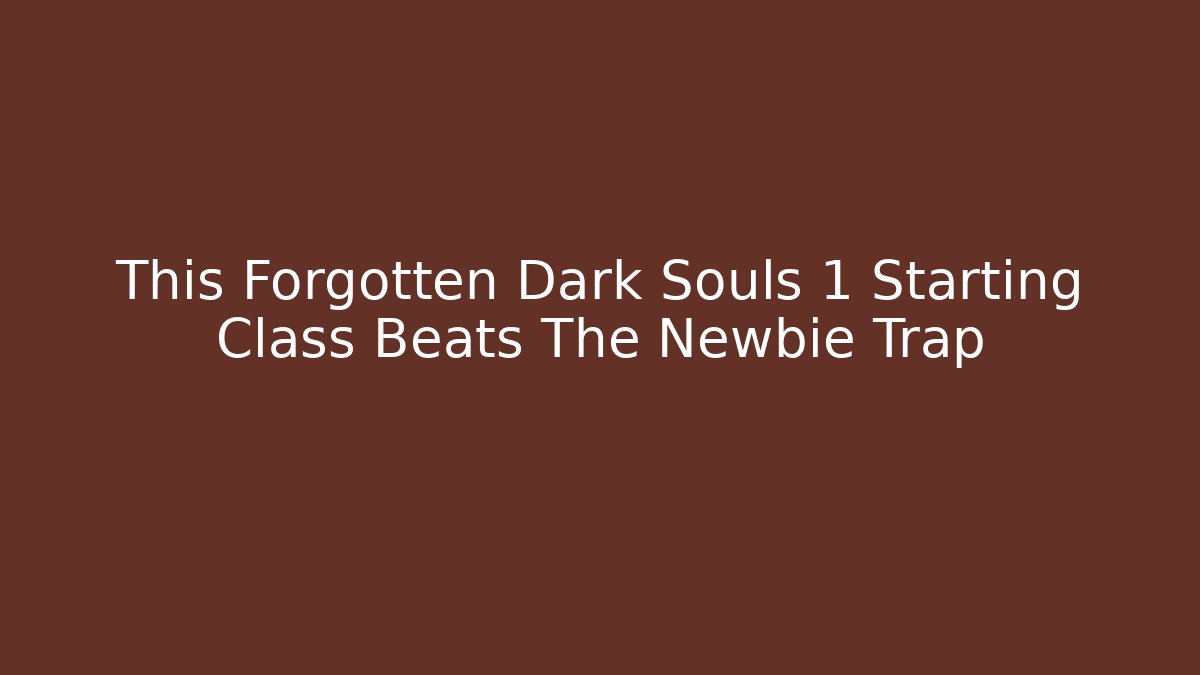 This Forgotten Dark Souls 1 Starting Class Beats The Newbie Trap