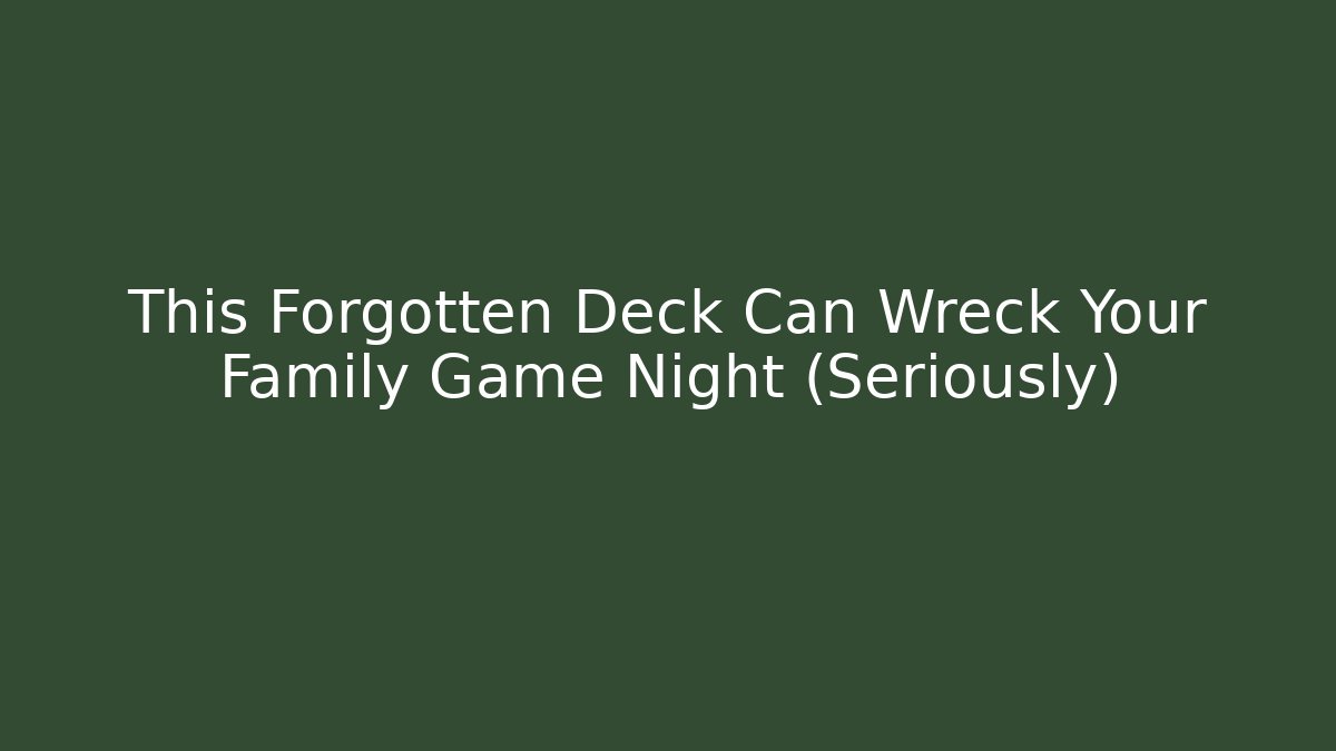This Forgotten Deck Can Wreck Your Family Game Night (Seriously)