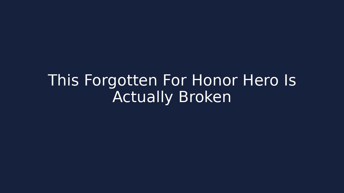 This Forgotten For Honor Hero Is Actually Broken