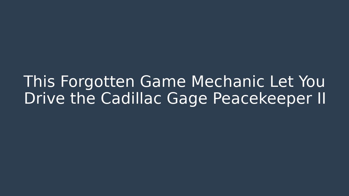 This Forgotten Game Mechanic Let You Drive the Cadillac Gage Peacekeeper II