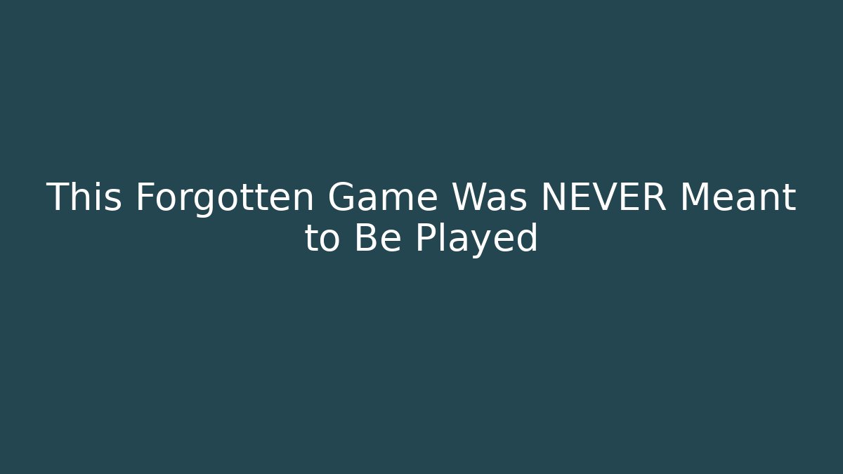 This Forgotten Game Was NEVER Meant to Be Played