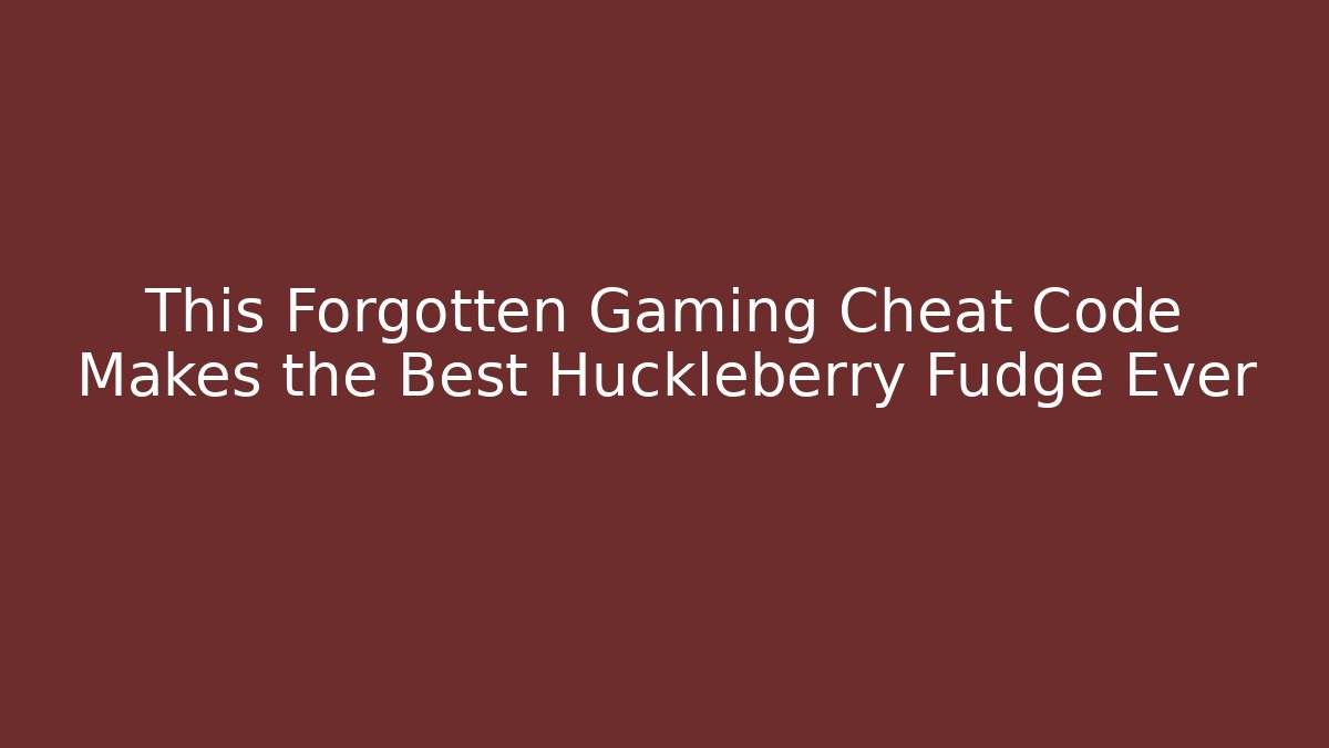 This Forgotten Gaming Cheat Code Makes the Best Huckleberry Fudge Ever