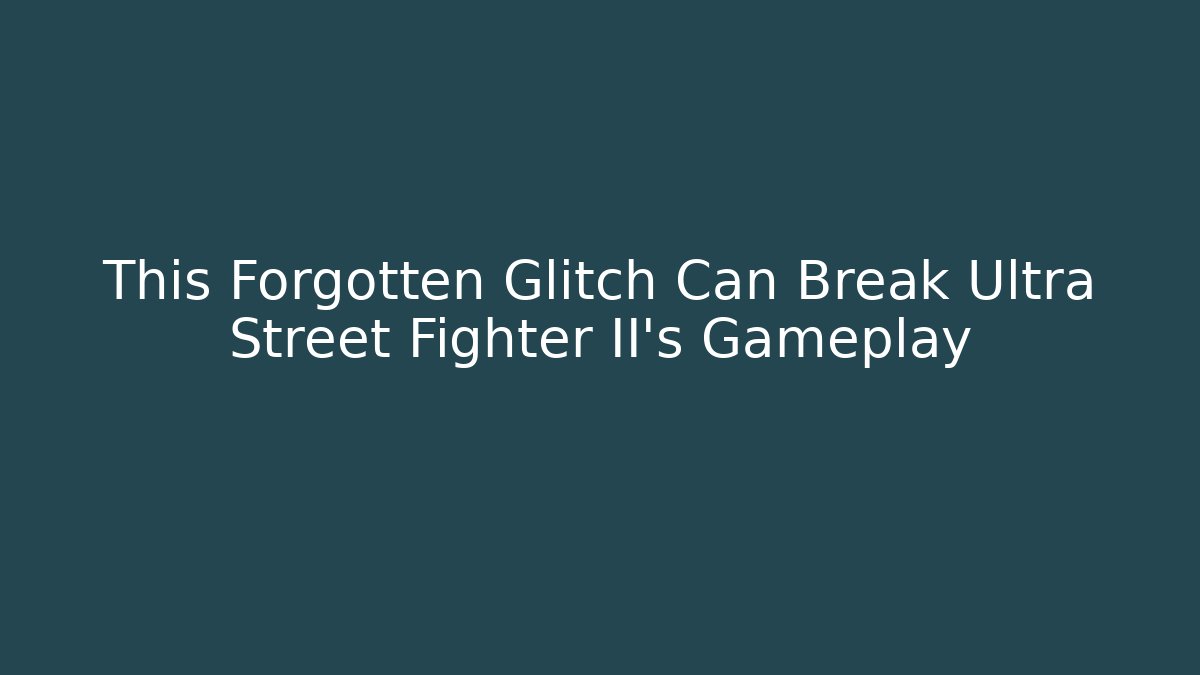 This Forgotten Glitch Can Break Ultra Street Fighter II’s Gameplay