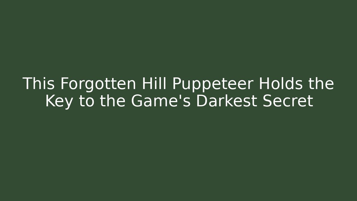 This Forgotten Hill Puppeteer Holds the Key to the Game's Darkest Secret