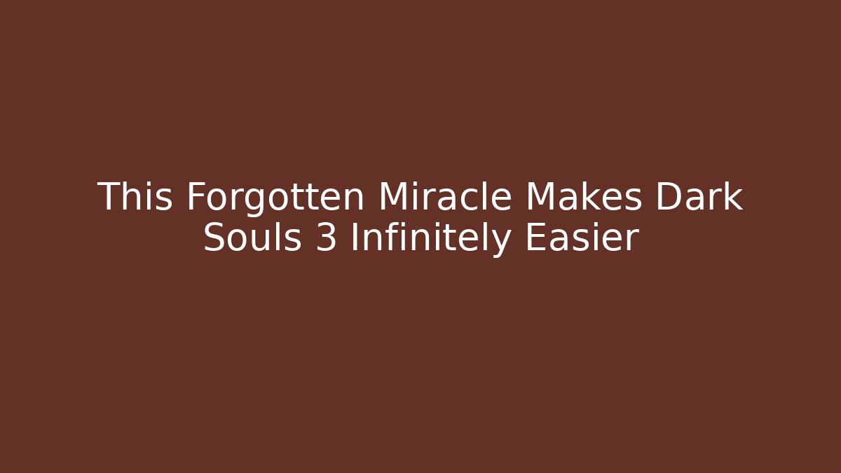 This Forgotten Miracle Makes Dark Souls 3 Infinitely Easier