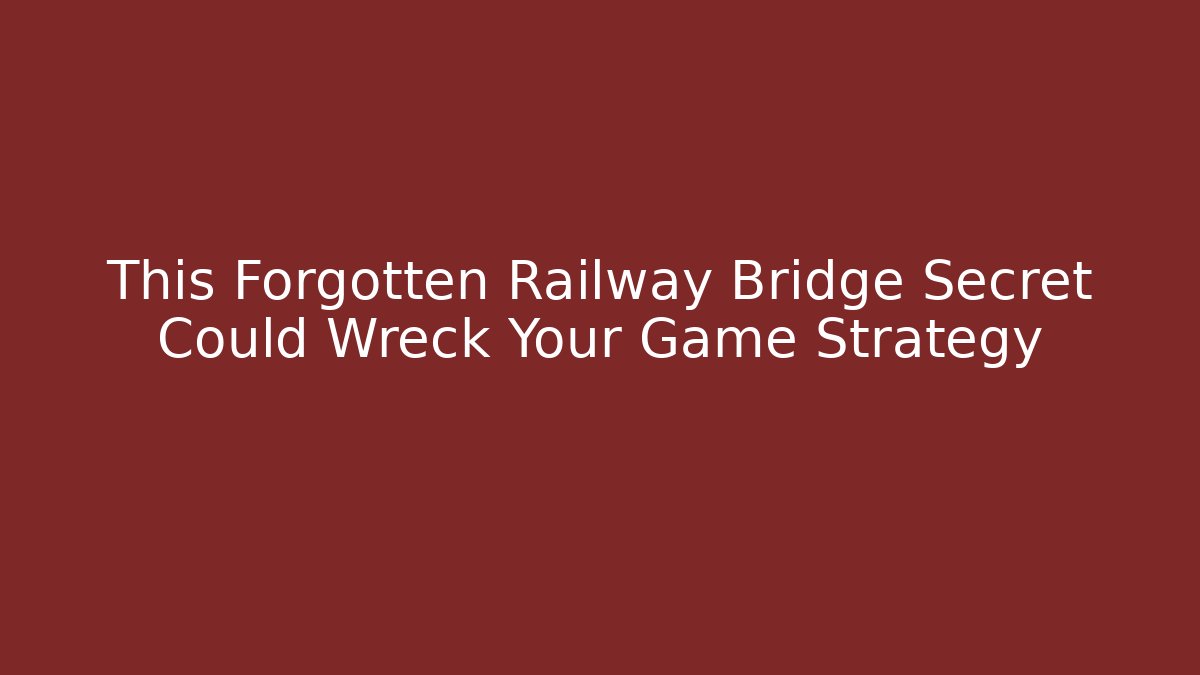 This Forgotten Railway Bridge Secret Could Wreck Your Game Strategy