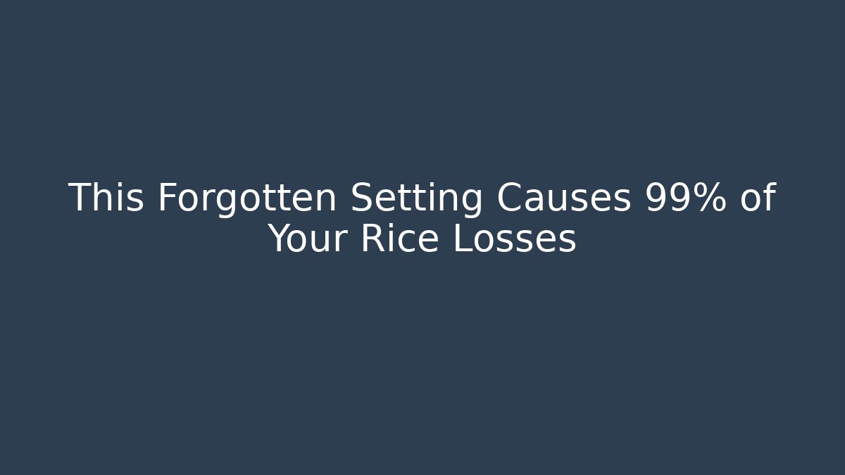 This Forgotten Setting Causes 99% of Your Rice Losses