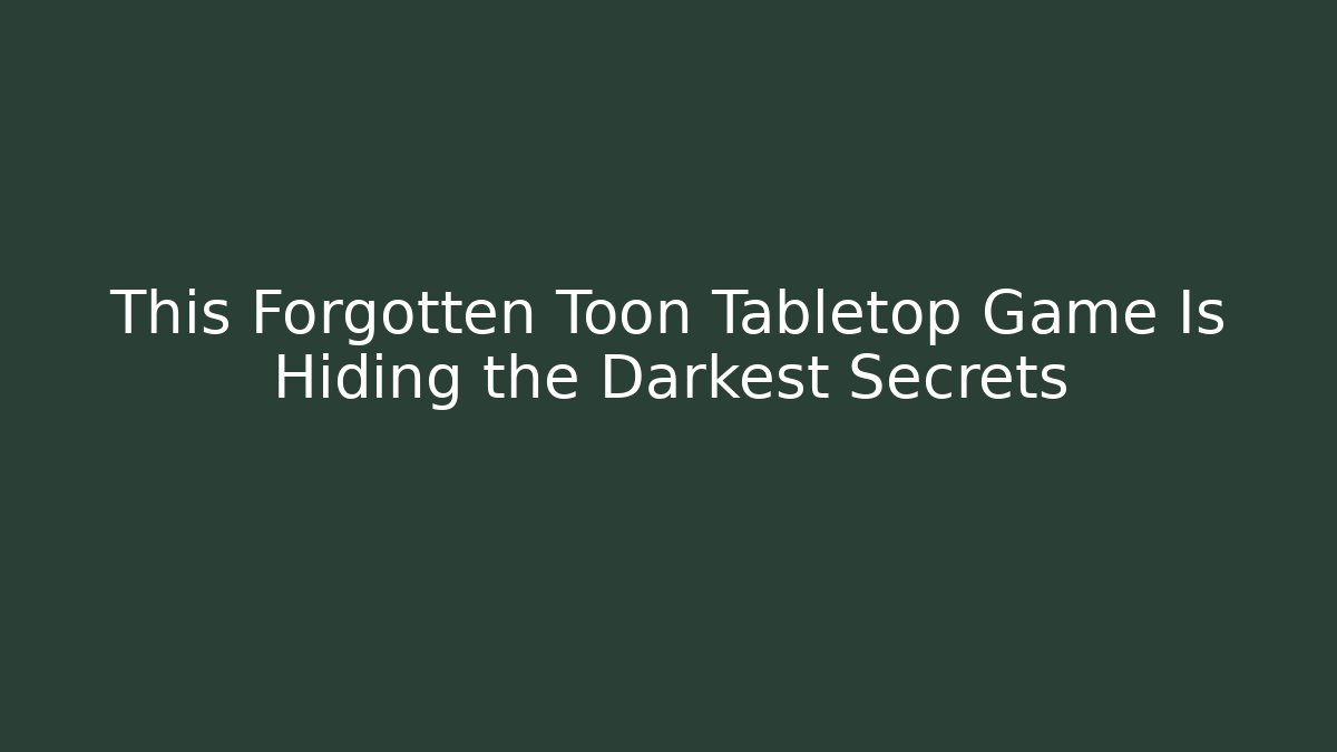 This Forgotten Toon Tabletop Game Is Hiding the Darkest Secrets