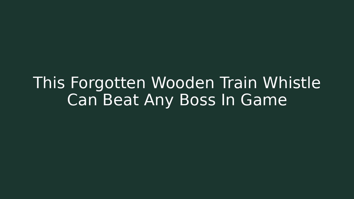 This Forgotten Wooden Train Whistle Can Beat Any Boss In Game - Critter Realm